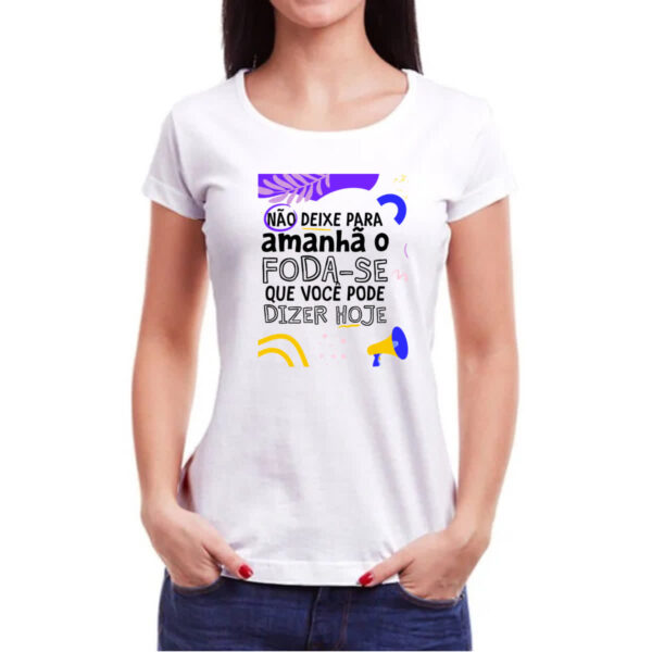 Camiseta Baby Look Nao deixe para amanha o F de hoje - Imagem 3