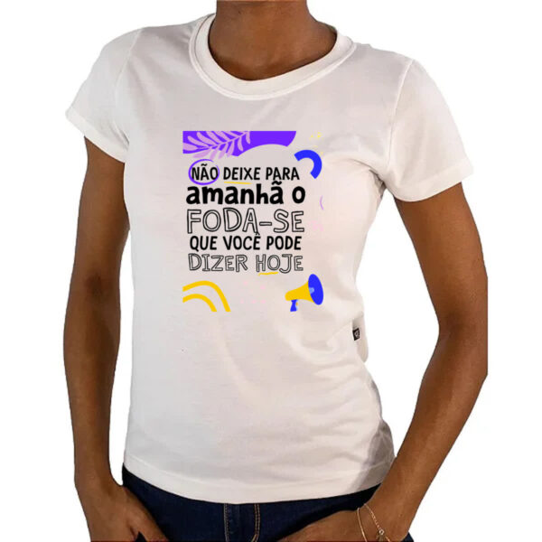 Camiseta Baby Look Nao deixe para amanha o F de hoje - Imagem 4