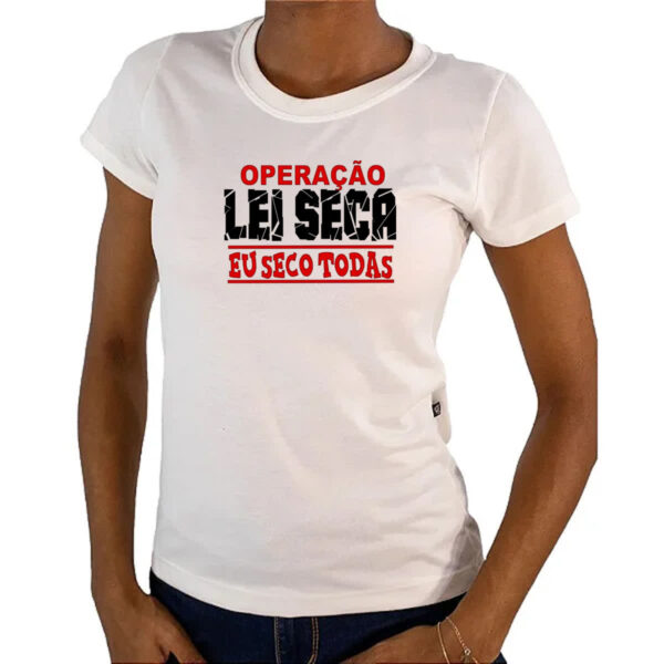 Camiseta Baby Look Operacao lei seca eu seco todas - Imagem 4