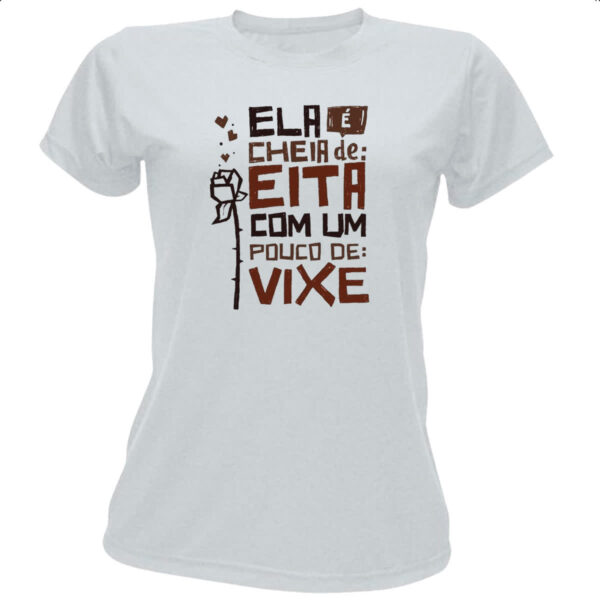 Camiseta Baby Look Ela e cheia de eita com um pouco de vixe