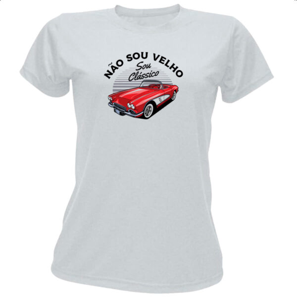 Camiseta Baby Look Eu nao sou velho sou classico