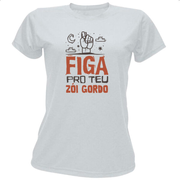 Camiseta Baby Look Figa pro teu zoi gordo
