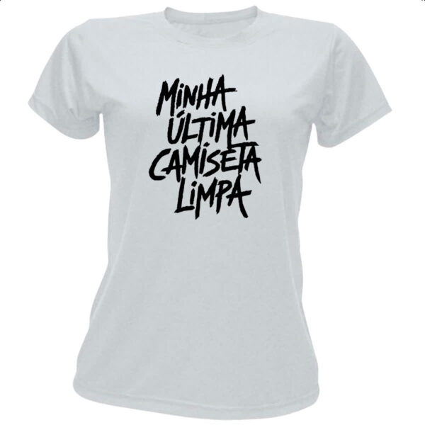 Camiseta Baby Look Minha ultima camiseta limpa