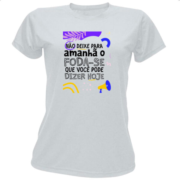 Camiseta Baby Look Nao deixe para amanha o F de hoje