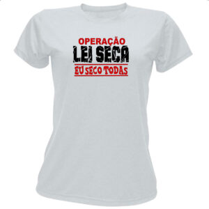 Camiseta Baby Look Operacao lei seca eu seco todas