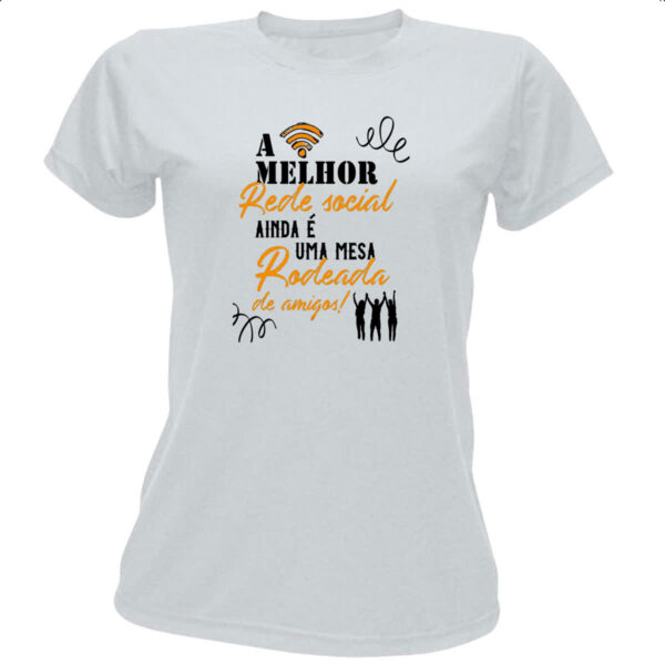 Camiseta Baby Look A melhor rede social ainda e uma mesa rodeada de amigos