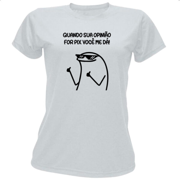 Camiseta Baby Look Quando sua opiniao for pix voce me da