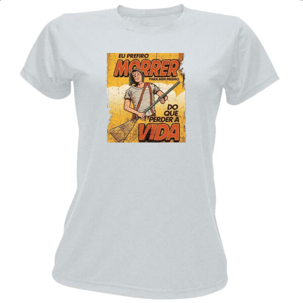 Camiseta Baby Look Chaves eu prefiro morrer do que perder a vida