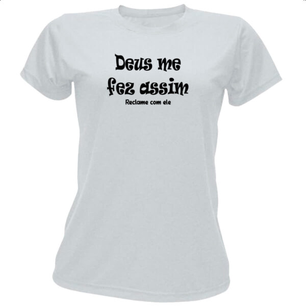 Camiseta Baby Look Deus me fez assim reclame com ele
