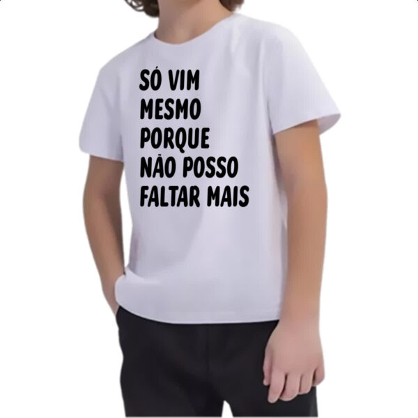 Camiseta Infanto Juvenil So vim mesmo porque nao posso faltar mais - Imagem 2