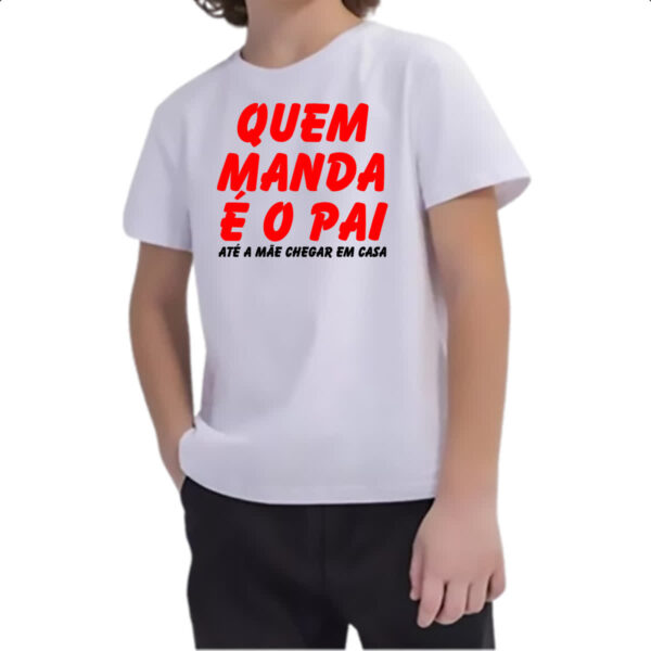 Camiseta Infanto Juvenil Quem manda e o pai ate a mae chegar em casa - Image 2