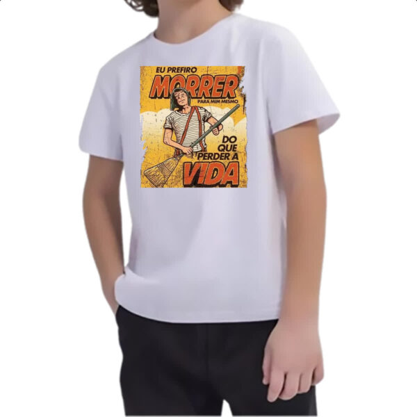 Camiseta Infanto Juvenil Chaves eu prefiro morrer do que perder a vida - Imagem 2