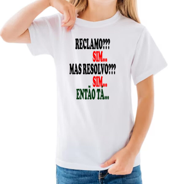 Camiseta Infanto Juvenil Reclamo sim resolvo sim entao ta - Imagem 3
