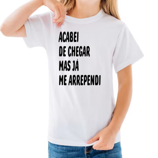 Camiseta Infanto Juvenil Acabei de chegar e me arrependi - Imagem 3