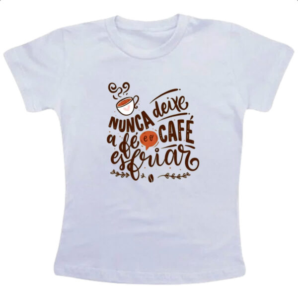 Camiseta Infanto Juvenil Nunca esfrie a fe e o cafe