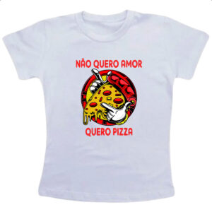 Camiseta Infanto Juvenil Nao quero amor quero pizza