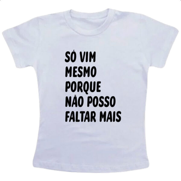 Camiseta Infanto Juvenil So vim mesmo porque nao posso faltar mais