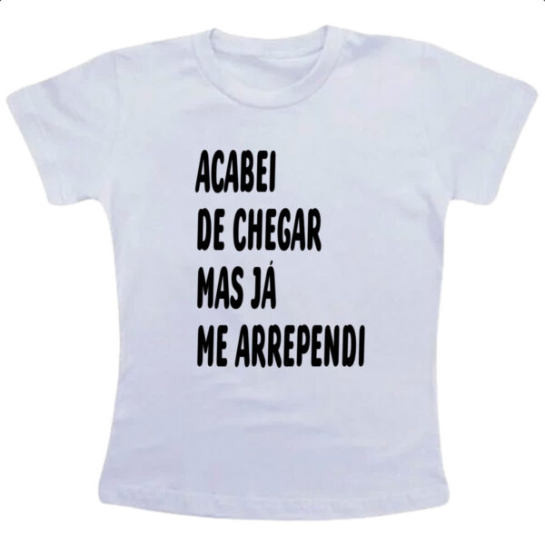 Camiseta Infanto Juvenil Acabei de chegar e me arrependi