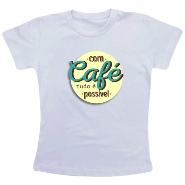 Camiseta Infanto Juvenil Com cafe tudo e possivel