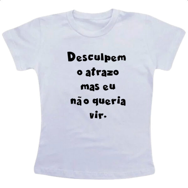 Camiseta Infanto Juvenil Desculpem o atrazo mas eu nao queria vir