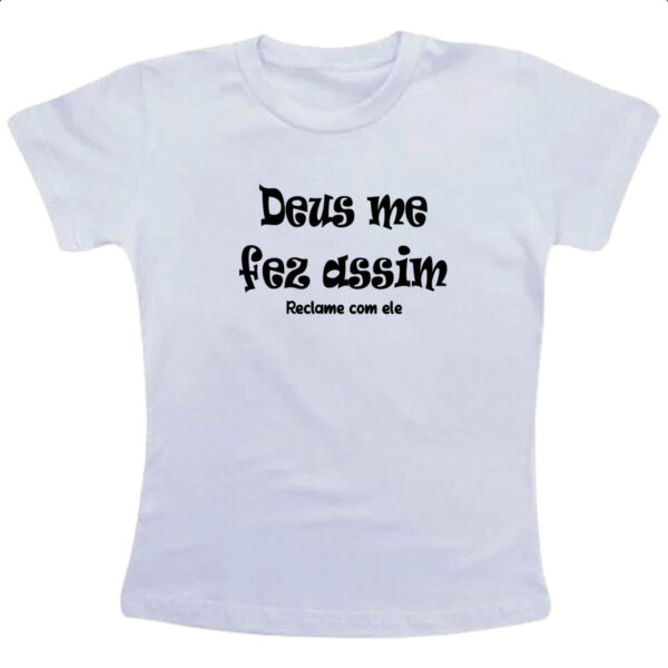 Camiseta Infanto Juvenil Deus me fez assim reclame com ele