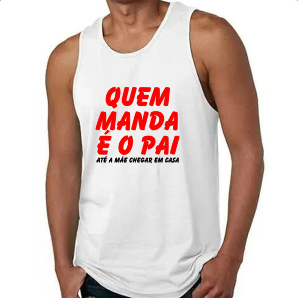 Camiseta Regata Quem manda e o pai ate a mae chegar em casa - Imagem 4