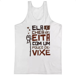 Camiseta Regata Ela e cheia de eita com um pouco de vixe