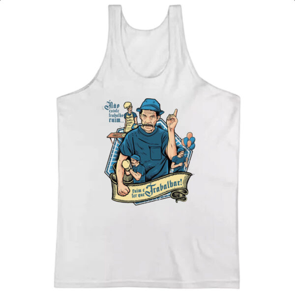 Camiseta Regata Nao existe trabalho ruim - Seu Madruga