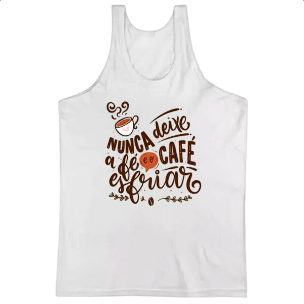 Camiseta Regata Nunca esfrie a fe e o cafe