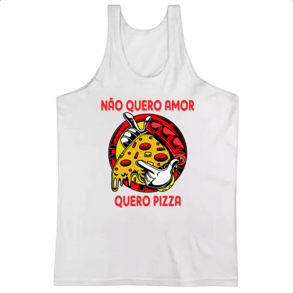 Camiseta Regata Nao quero amor quero pizza