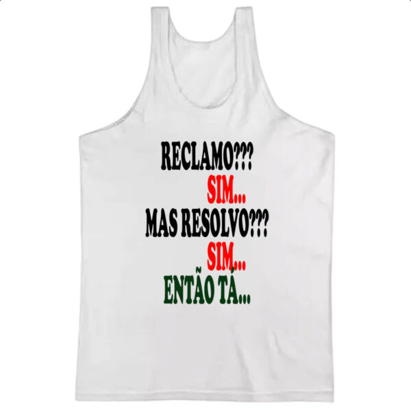 Camiseta Regata Reclamo sim resolvo sim entao ta