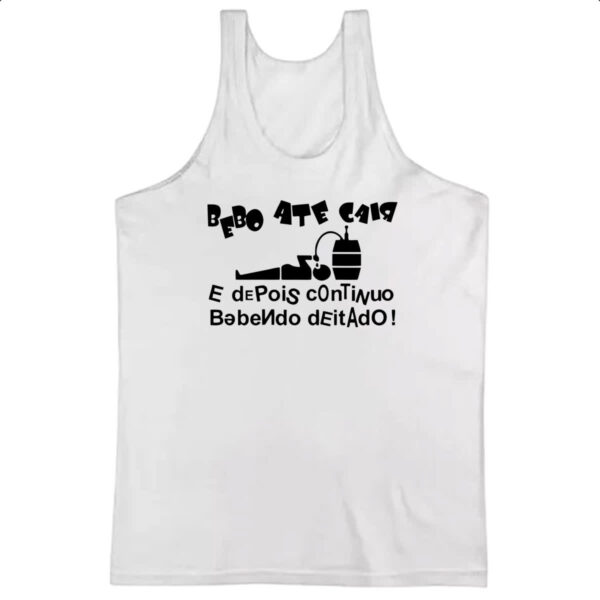 Camiseta Regata Bebo ate cair e depois continuo bebendo deitado