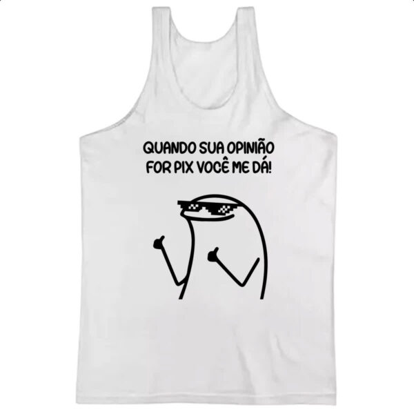 Camiseta Regata Quando sua opiniao for pix voce me da
