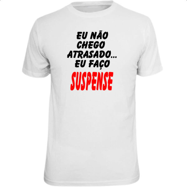 Camiseta Unissex Eu nao chego atrasado... Eu faco suspense
