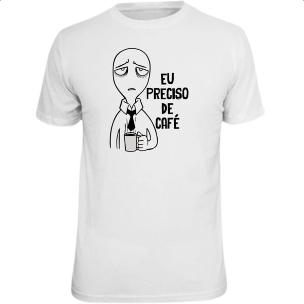 Camiseta Unissex Eu preciso de cafe