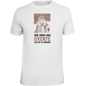 Camiseta Unissex Nao troco meu oxente por OK