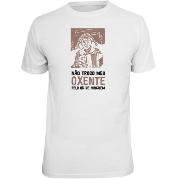 Camiseta Unissex Nao troco meu oxente por OK
