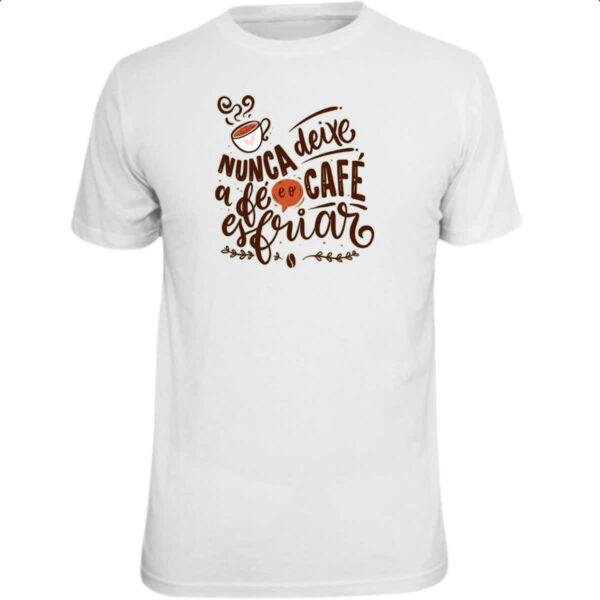 Camiseta Unissex Nunca esfrie a fe e o cafe