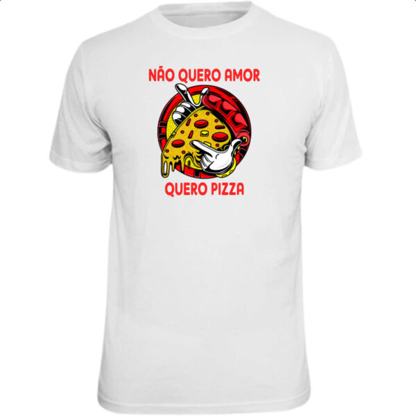 Camiseta Unissex Nao quero amor quero pizza
