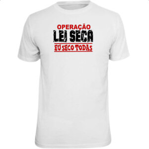 Camiseta Unissex Operacao lei seca eu seco todas