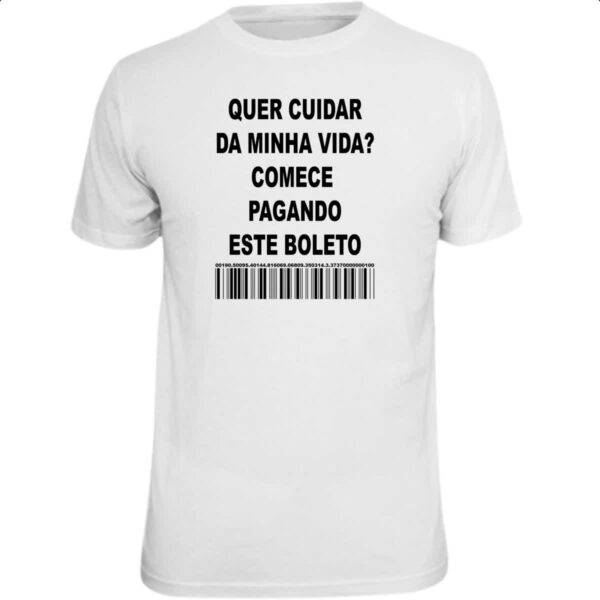 Camiseta Unissex Quer cuidar da minha vida comece pagando o boleto