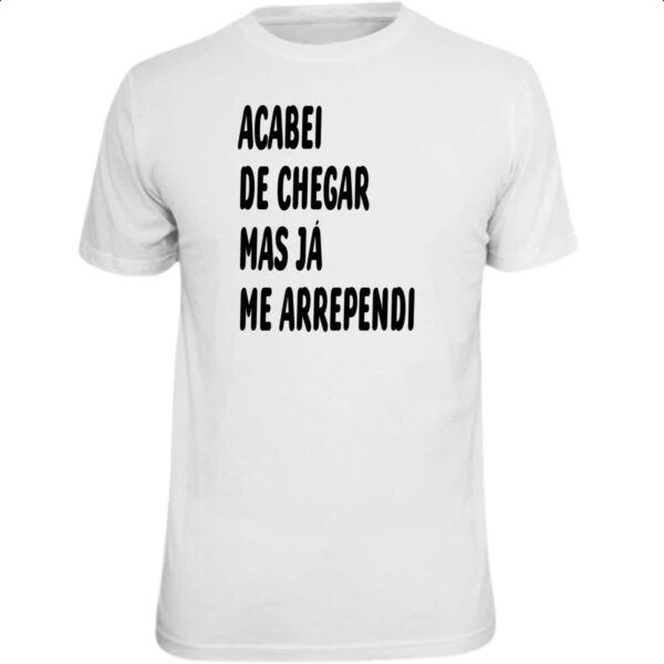 Camiseta Unissex Acabei de chegar e me arrependi