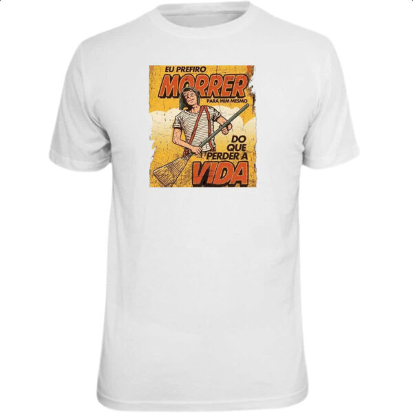 Camiseta Unissex Chaves eu prefiro morrer do que perder a vida
