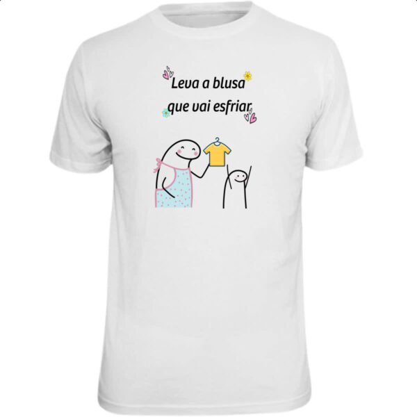 Camiseta Unissex Dia das maes Flork Leva a blusa que vai esfriar