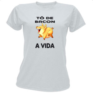 Camiseta Baby Look To de bacon a vida