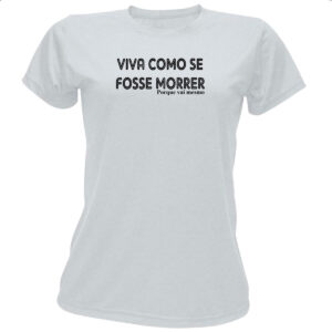 Camiseta Baby Look Viva como se fosse morrer