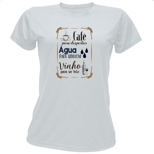 Camiseta Baby Look Cafe desperta agua hidrata vinho felicidade