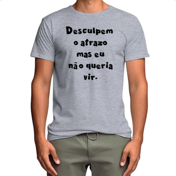 Camiseta Cinza Desculpem o atrazo mas eu nao queria vir - Imagem 4
