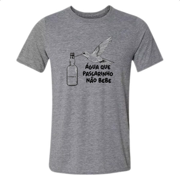 Camiseta Cinza Agua que passarinho nao bebe