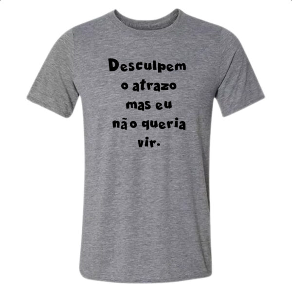 Camiseta Cinza Desculpem o atrazo mas eu nao queria vir